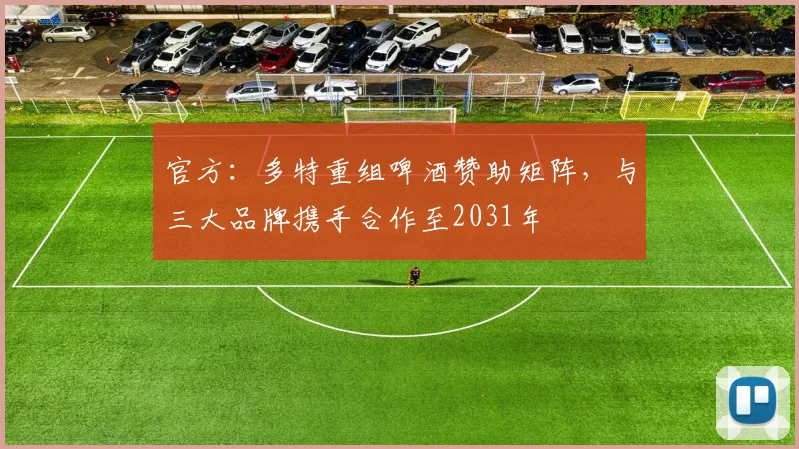 官方：多特重组啤酒赞助矩阵，与三大品牌携手合作至2031年